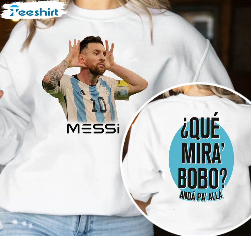 CRISPRINTDesign Que Miras Bobo Lionel Messi Argentina Shirt