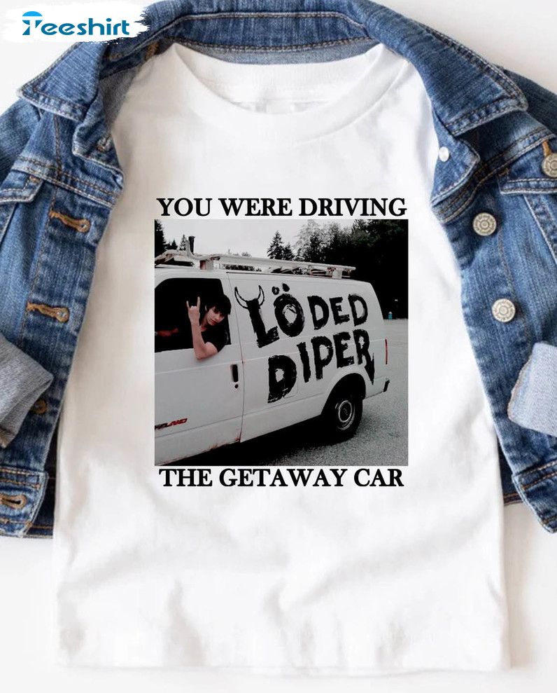 You Were Driving The Getaway Car Sweatshirt, Trending Unisex Hoodie Crewneck