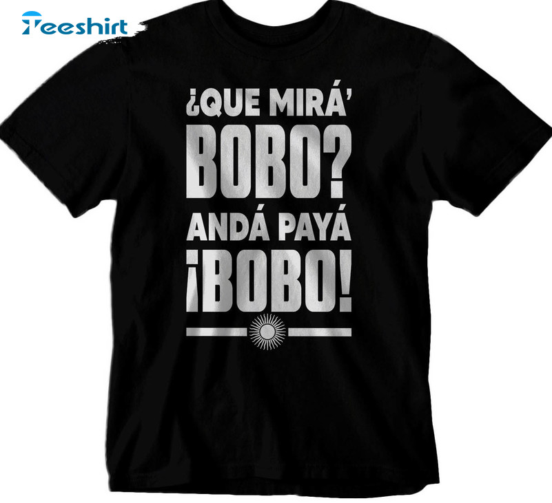 Que Mira Bobo World Cup Shirt, Argentina Team Unisex T-shirt Sweater