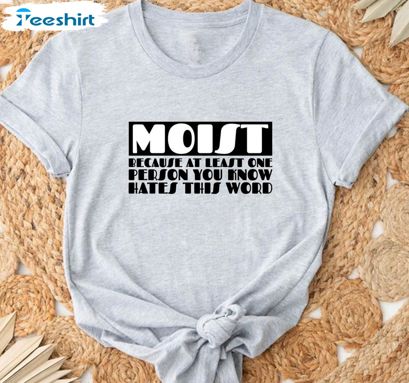 Moist Because At Least One Person Hates This Word Shirt, Funny Tee Tops Short Sleeve