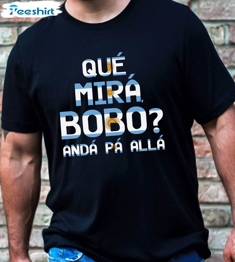 Que Miras Bobo Anda Para Alla Vintage Shirt, Lionel Messi Trending Unisex Hoodie Long Sleeve