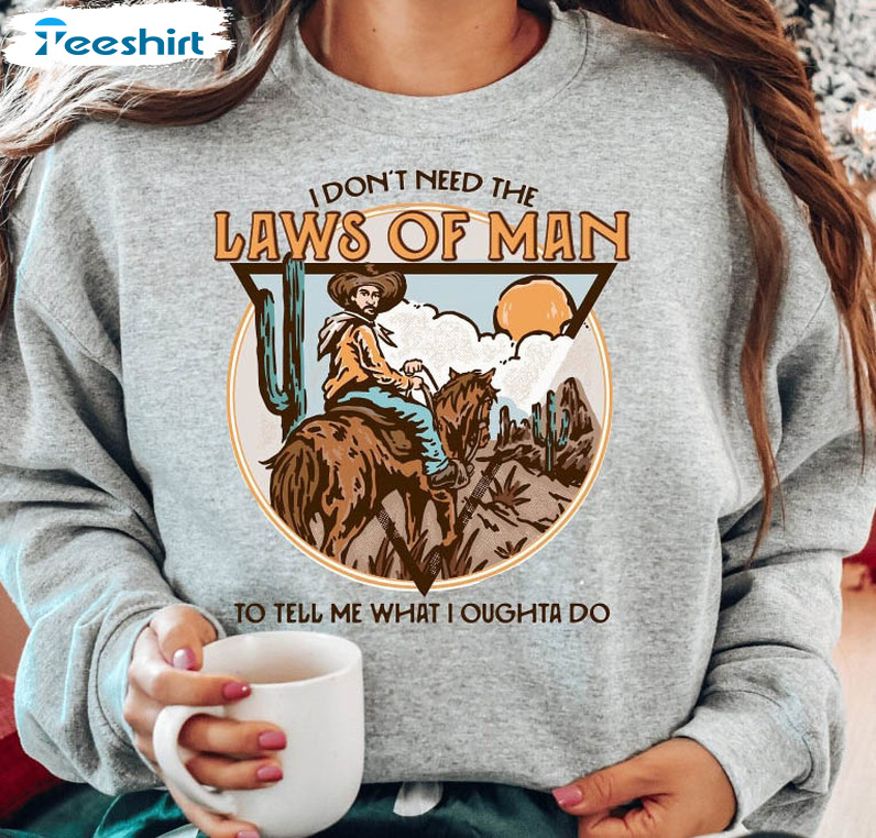 I Don't Need The Laws Of Man Shirt, Western Country Music Unisex Hoodie Tee Tops