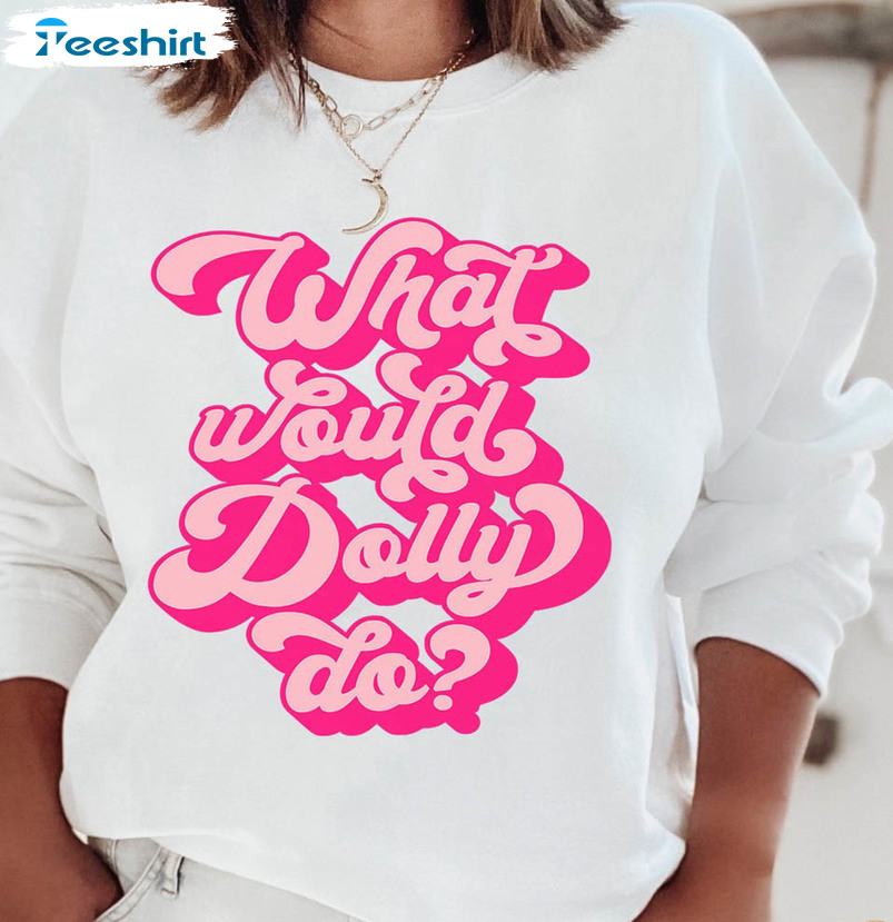 What Would Dolly Do Valentines Day Shirt, Country Music Unisex T-shirt Short Sleeve