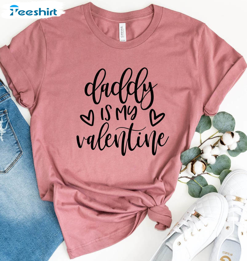 Daddy Is My Valentine Sweatshirt, Funny Dad Unisex T-shirt Unisex Hoodie