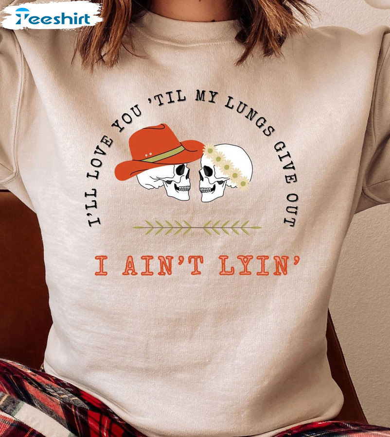 I’ll Love You Till My Lungs Give Out I Ain't Lyin Shirt, Western Short Sleeve Tee Tops