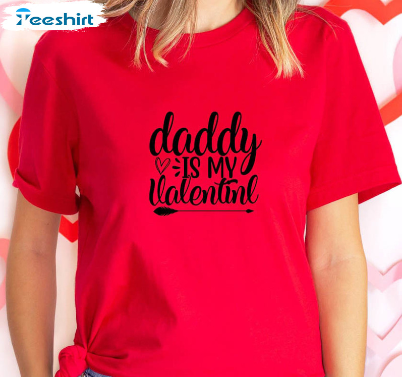 Daddy Is My Valentine Shirt, Daddy Lover Long Sleeve Unisex T-shirt