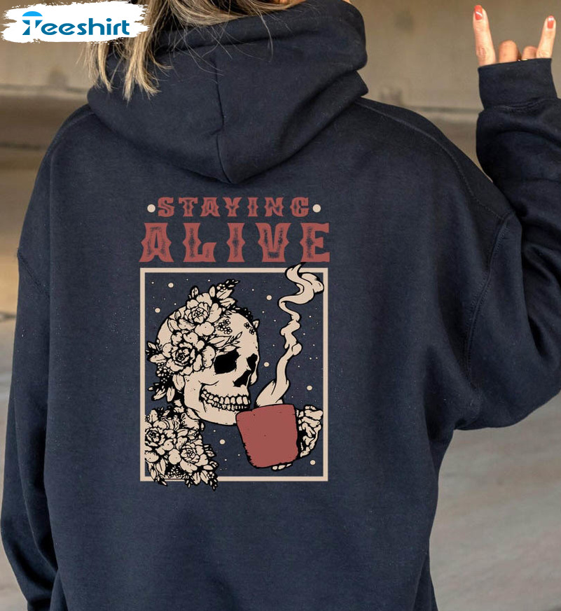 Staying Alive Coffee Shirt, Skeleton Crewneck Sweatshirt