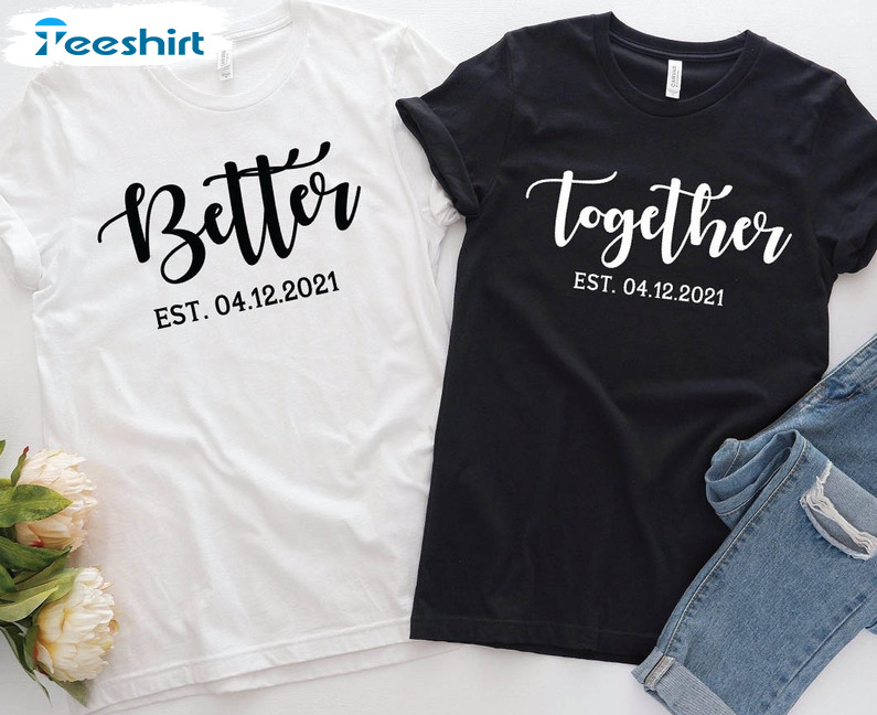 Better Together Shirt, Trending Unisex Hoodie Long Sleeve