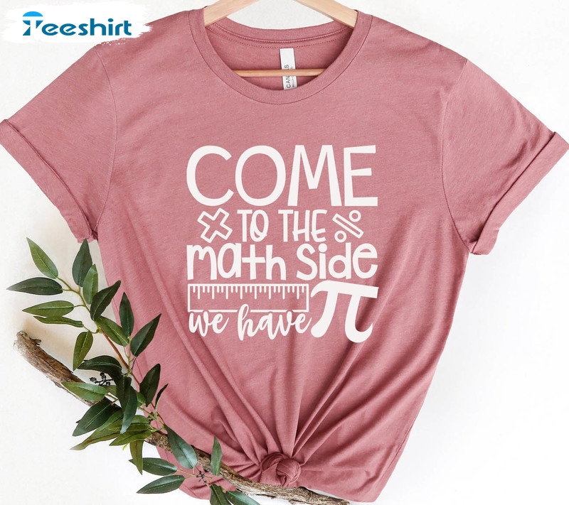 Come To The Math Side We Have Pi Funny Unisex T-shirt , Long Sleeve