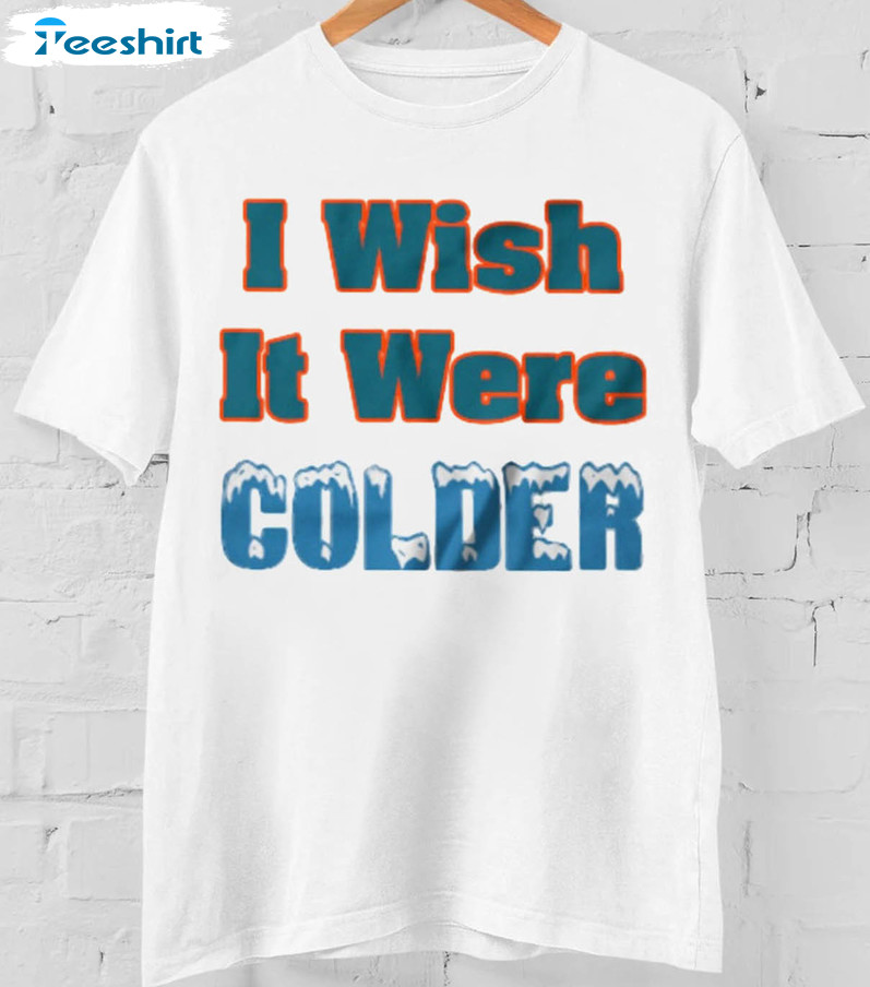 Funny i wish it were colder Mike McDaniel coach Miami Dolphins shirt,  sweater, hoodie and tank top