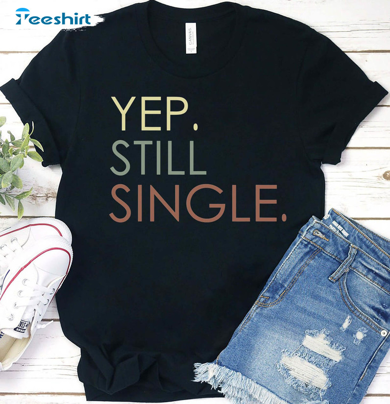 Yep Still Single Vintage Shirt, Valentines Day Crewneck Unisex Hoodie