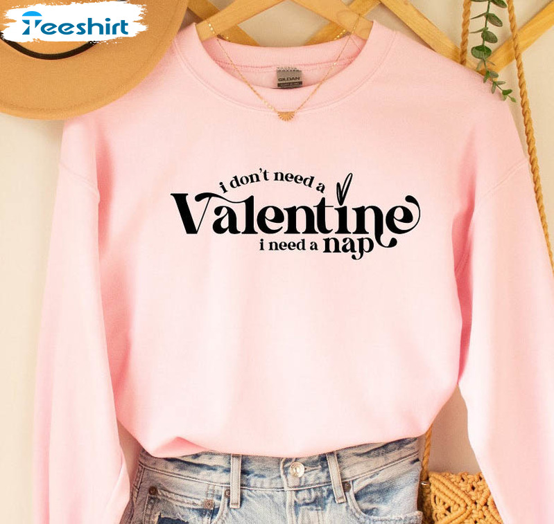 I Don't Need A Valentine I Need A Nap Shirt, Valentines Day Unisex T-shirt Short Sleeve