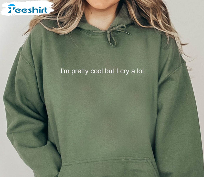 I'm Pretty Cool But I Cry A Lot Shirt, Trendy Unisex T-shirt Short Sleeve