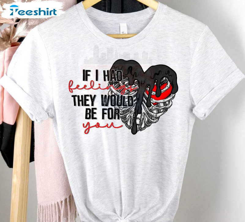 If I Had Feelings They’d Be For You Trendy Shirt, Funny Valentine Short Sleeve Crewneck