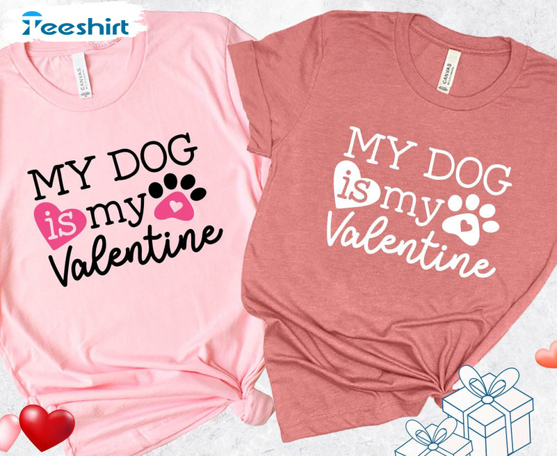 My Dog Is My Valentine Shirt, Funny Valentine Crewneck Short Sleeve