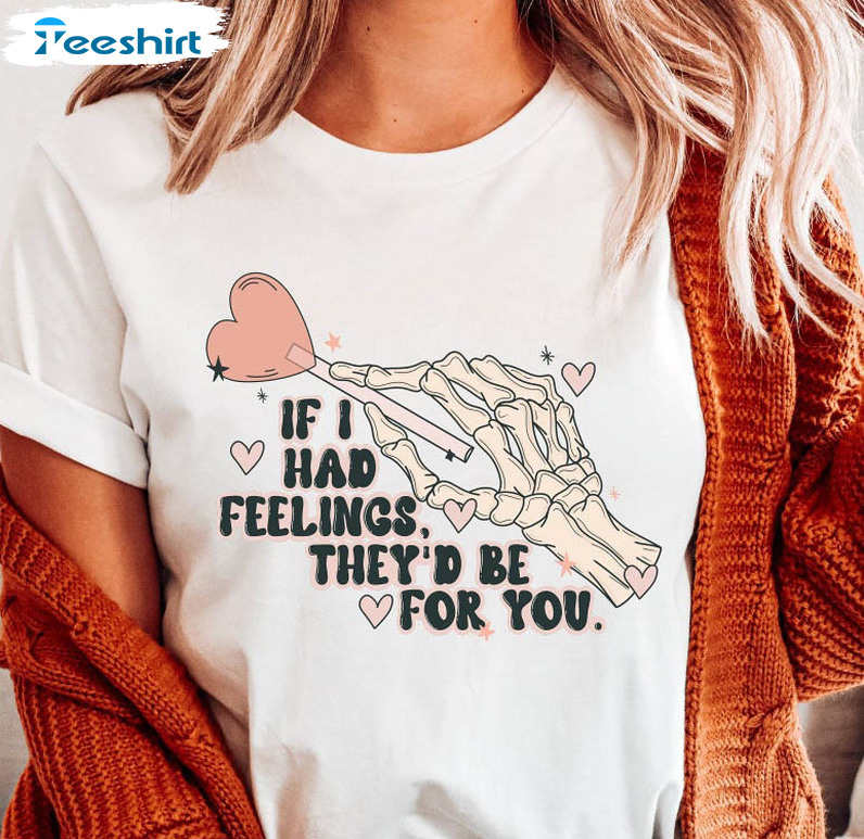 If I Had Feelings They’d Be For You Shirt, Skeleton Valentines Funny Sweater Short Sleeve