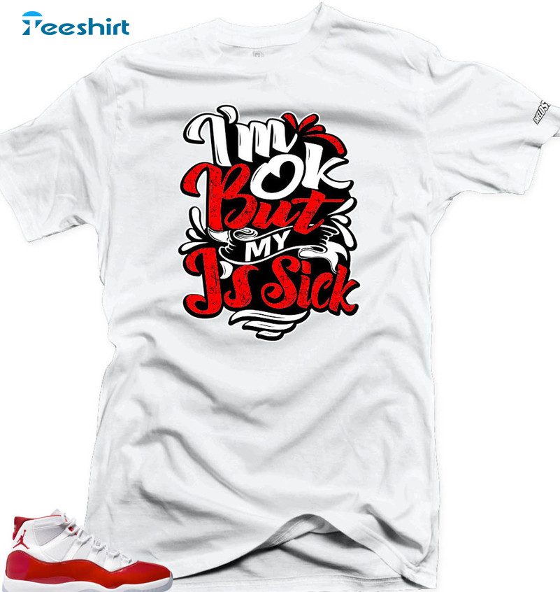 I'm Ok But My Js Sick Shirt, Jordan 11 Unisex Hoodie Short Sleeve