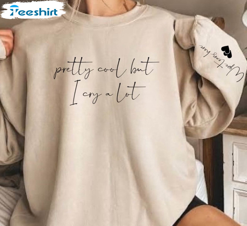 Pretty Cool But I Cry A Lot Sweatshirt, Funny Unisex Hoodie Tee Tops