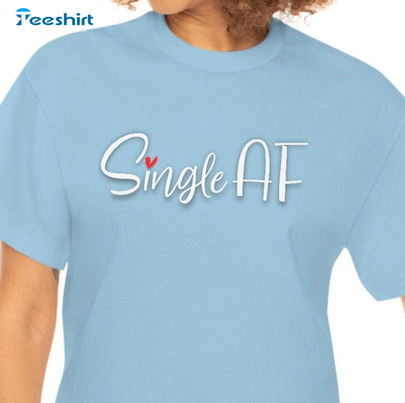 Single Af Valentine Shirt, Funny Short Sleeve Unisex T-shirt