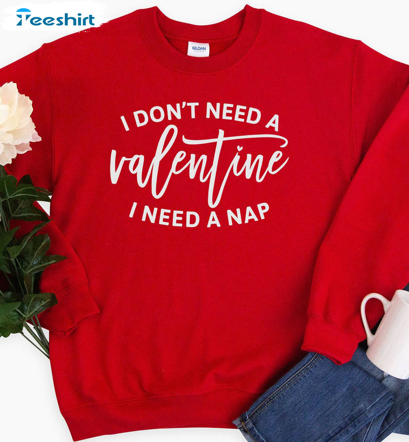 I Don't Need A Valentine I Need A Nap Funny Shirt, Couple Matching Short Sleeve Crewneck