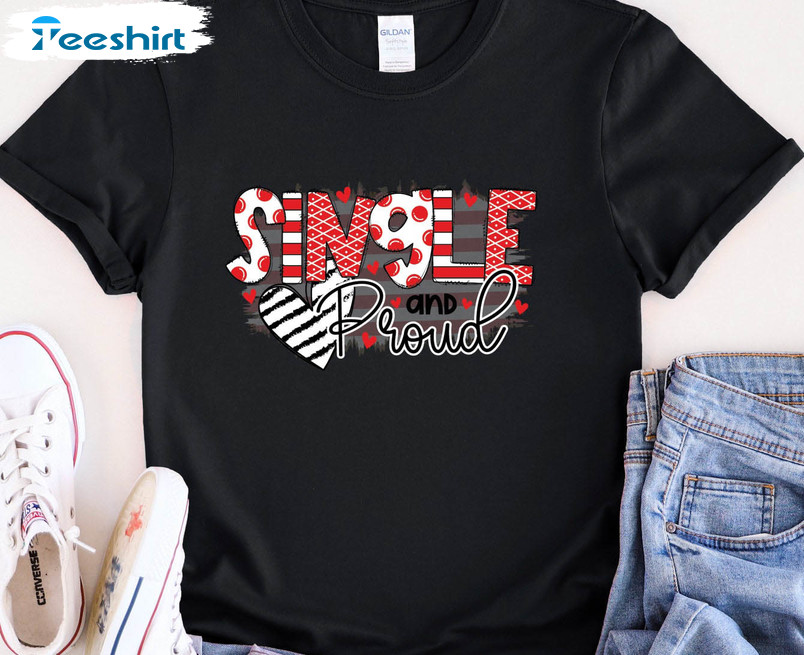 Single And Proud Shirt, Funny Valentinesday Sweater Crewneck