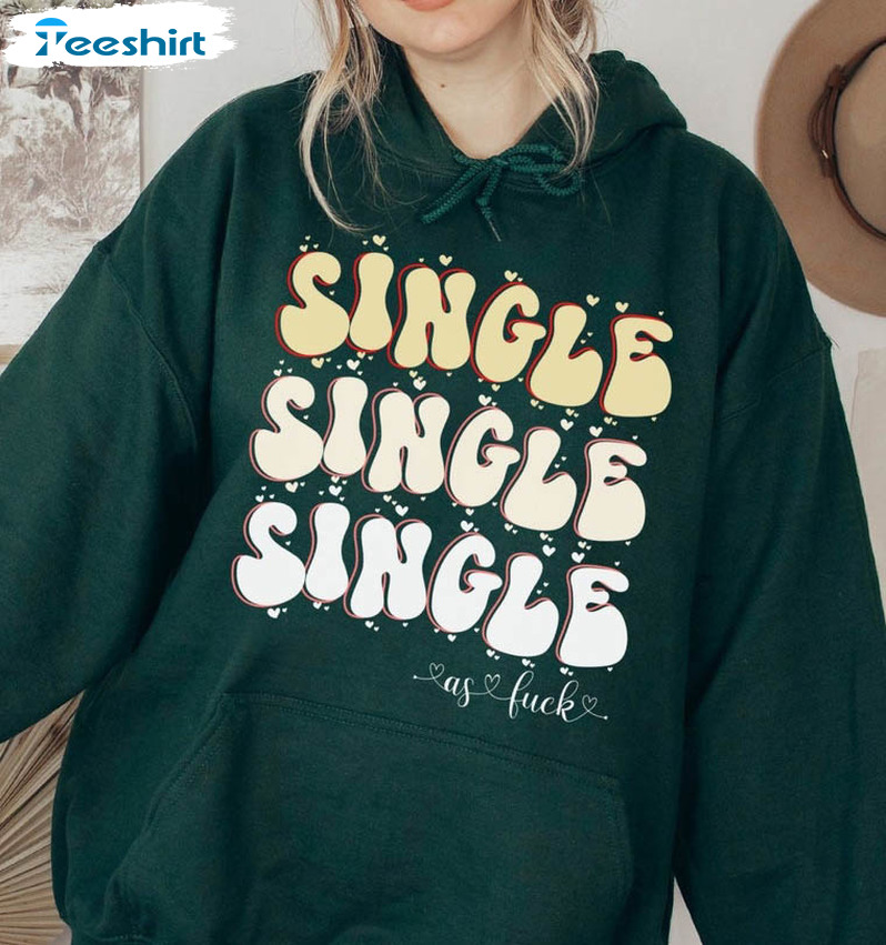 Single As Fuck Shirt, Funny Short Sleeve Sweatshirt