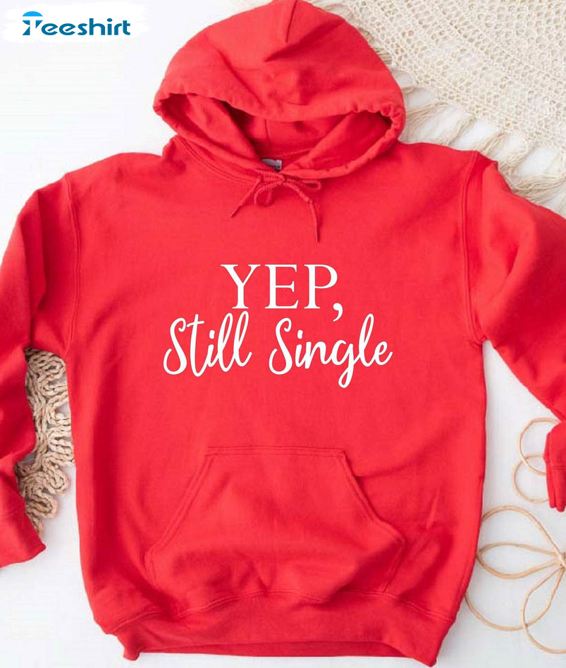 Yep Still Single Sweatshirt, Single Af Crewneck Sweater