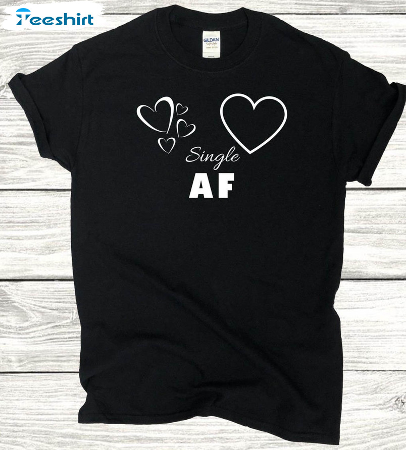 Single Af Trending Shirt, Funny Valentines Day Unisex T-shirt Short Sleeve