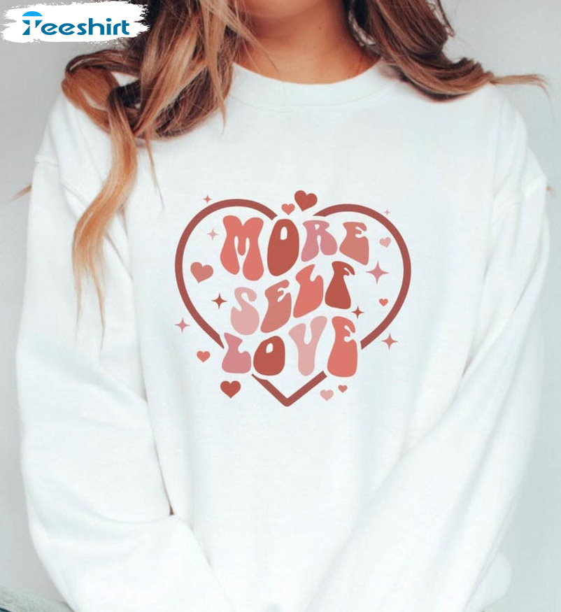 More Self Love Sweatshirt, Valentines Day Crewneck Short Sleeve