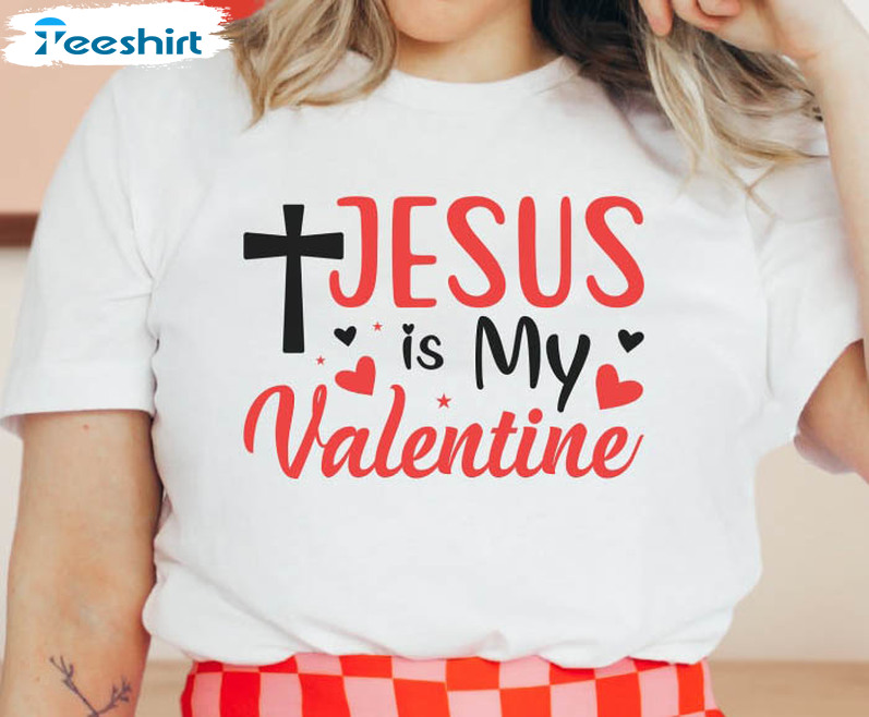 Jesus Is My Valentine Shirt, Funny Christian Valentine Unisex T-shirt Short Sleeve