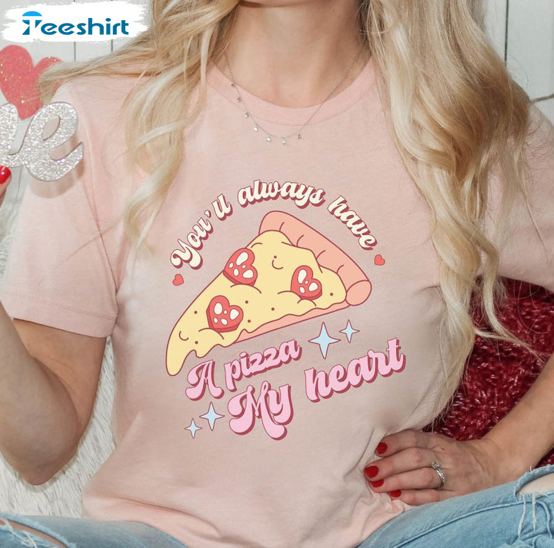 You Have A Pizza My Heart Funny Shirt, Cute Valentines Day Unisex Hoodie Short Sleeve