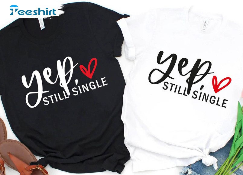 Yep Still Single Sweatshirt, Funny Valentines Day Hoodie Long Sleeve