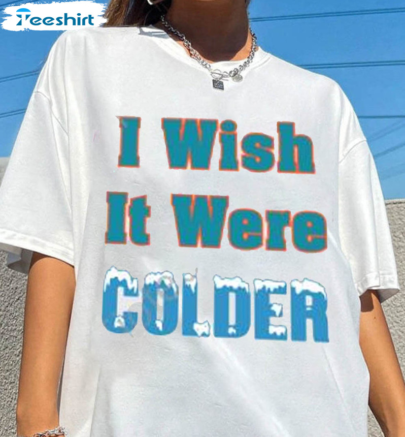 I Wish It Were Colder Mike McDaniel, hoodie, sweater, long sleeve and tank  top