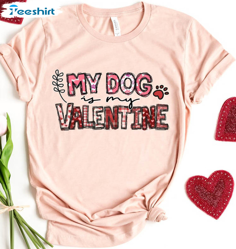 My Dog Is My Valentine Sweatshirt, Pet Lover Long Sleeve Unisex T-shirt