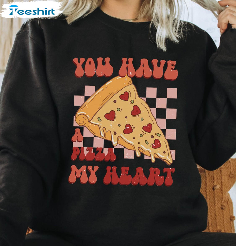 You Have A Pizza My Heart Shirt, Funny Valentine Short Sleeve Unisex T-shirt