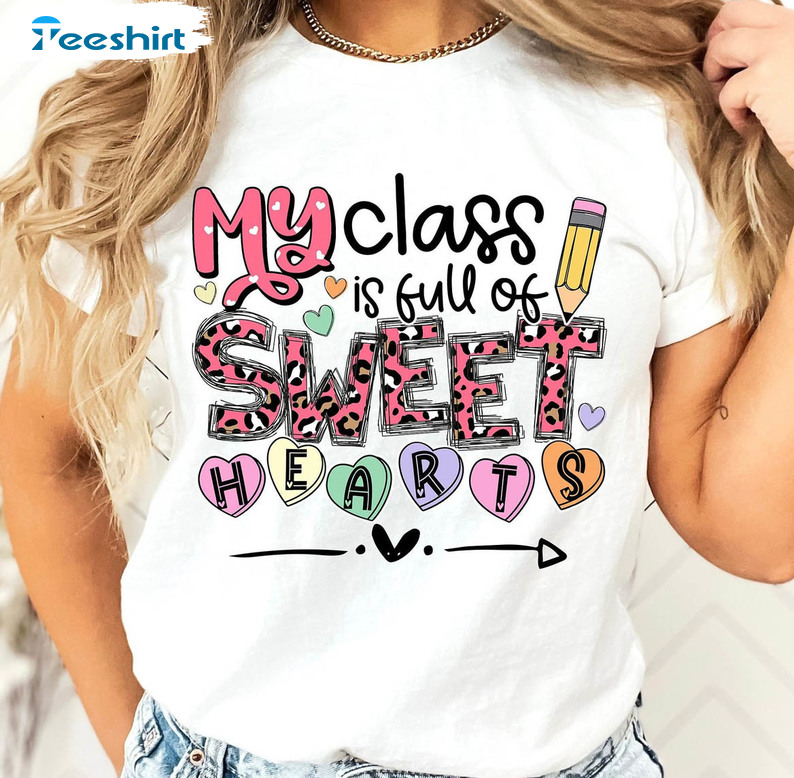 My Class Is Full Of Sweet Hearts Shirt, Valentine Day Teacher Sweatshirt