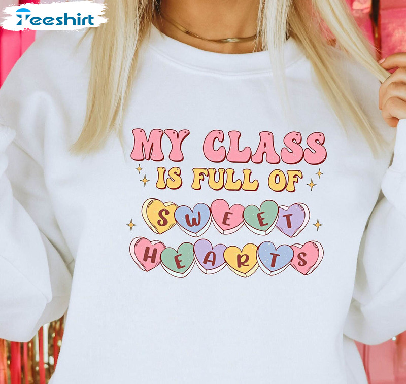 My Class Is Full Of Sweet Hearts Sweatshirt, Teacher Valentine Short Sleeve Crewneck