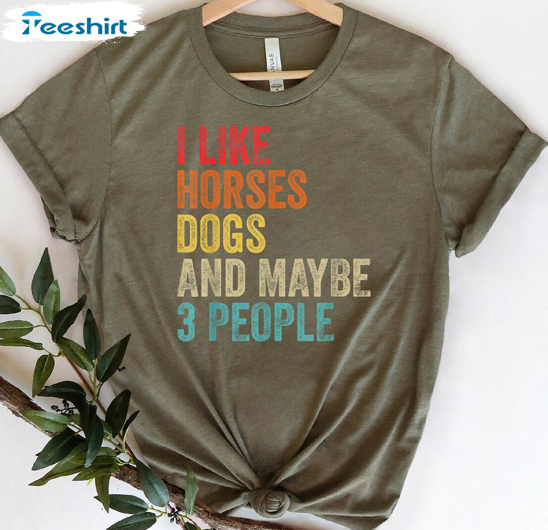 I Like Horses Dogs And Maybe 3 People Trending Shirt, Horse Lover Crewneck Unisex Hoodie