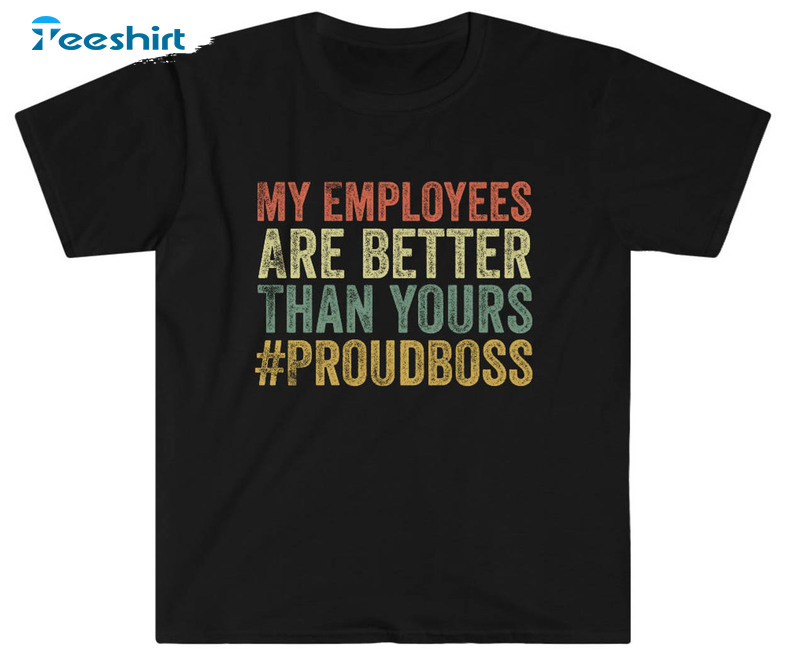 My Employees Are Better Than Yours Shirt, Trending Short Sleeve Sweatshirt