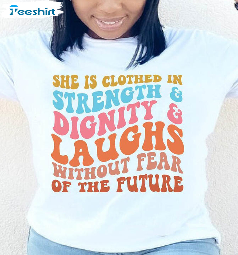 She Is Clothed In Strength And Dignity And Laughs Without Fear Of The Future Shirt, Girl Sweatshirt