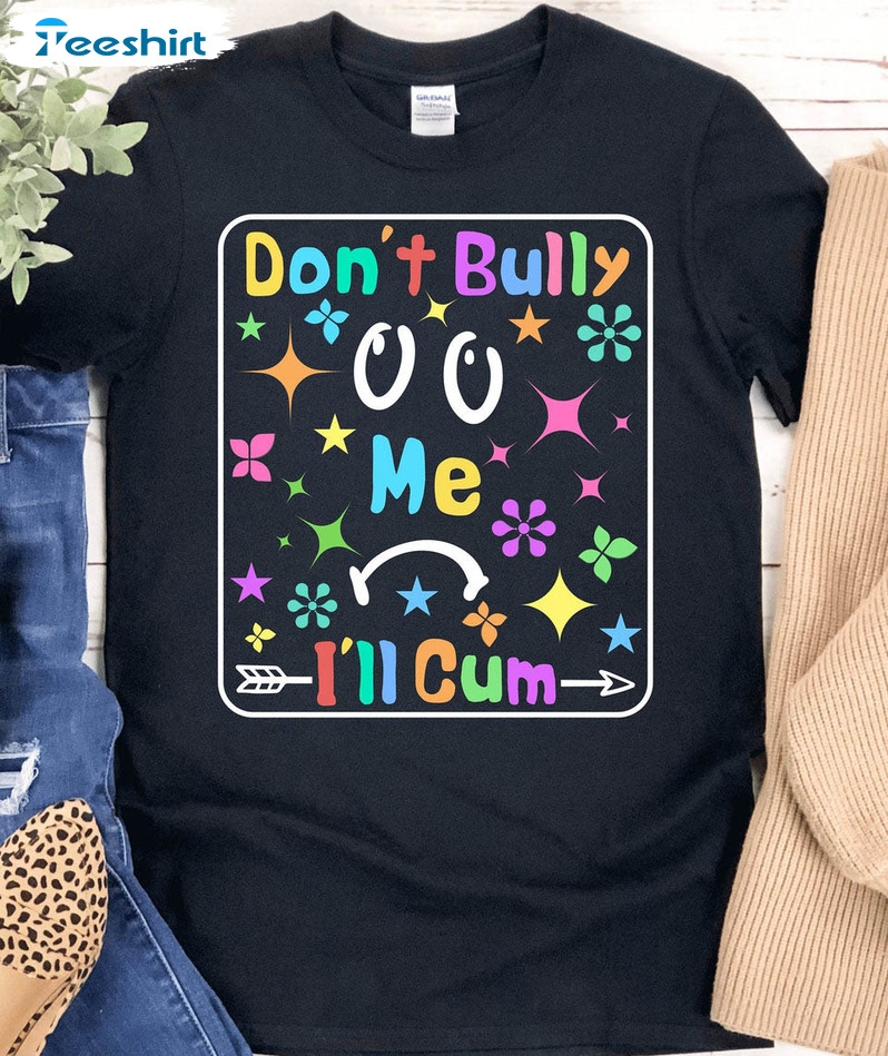 Don't Bully Me I'll Cum Colorful Shirt, Trending Short Sleeve Unisex Hoodie