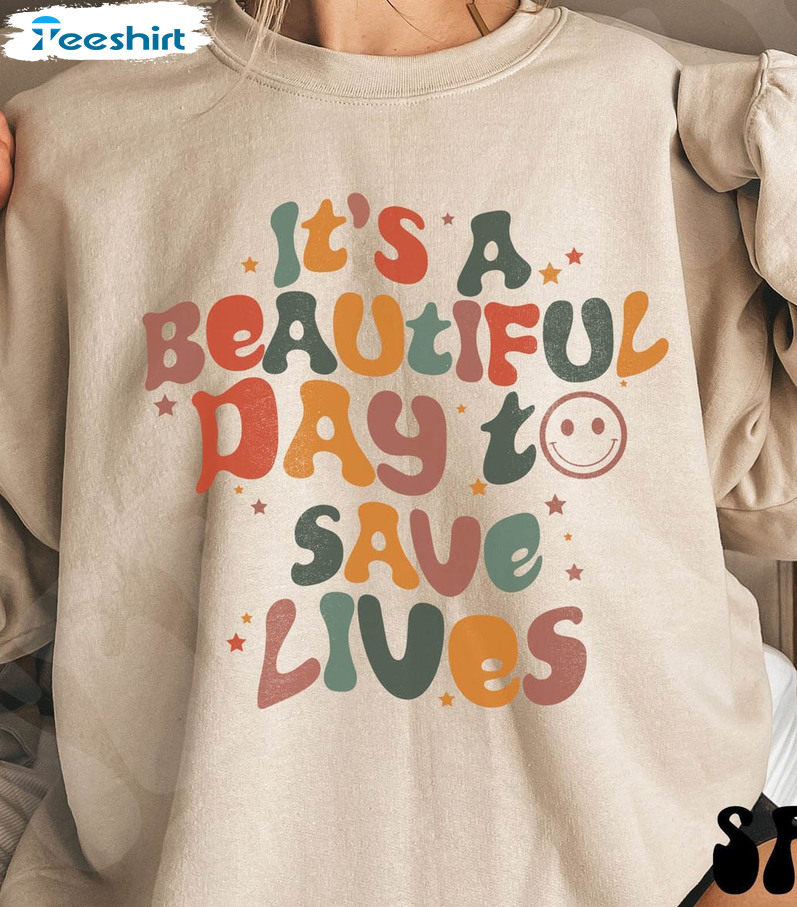 It's Beautiful Day To Save Lives Funny Shirt, Nurse Unisex Hoodie Tee Tops