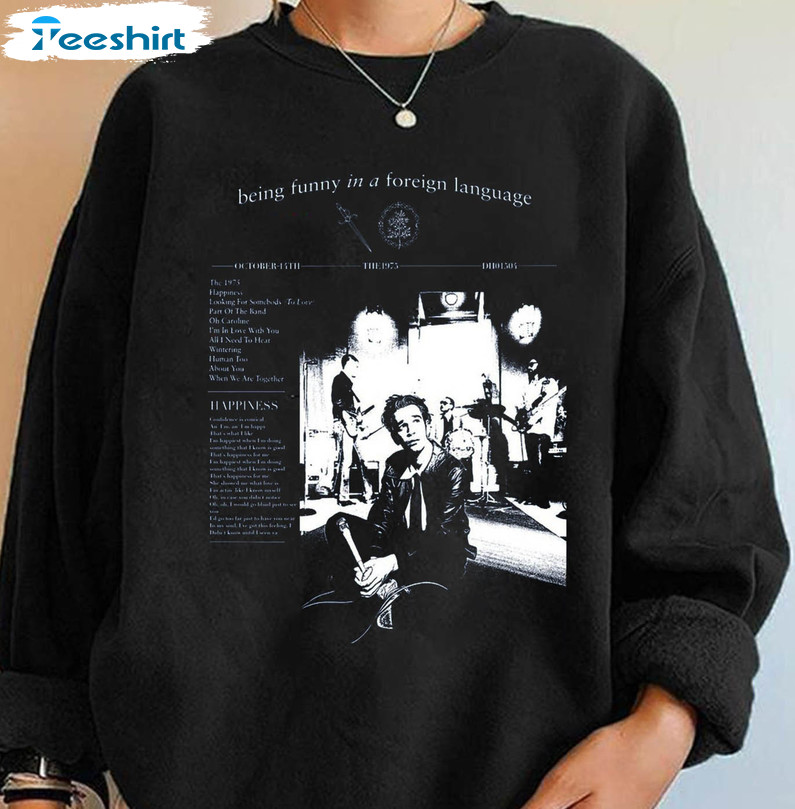 Being Funny In A Foreign Language Shirt, The 1975 Unisex T-shirt Long Sleeve