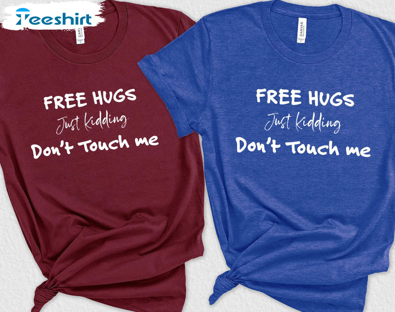 Free Hugs Just Kidding Don't Touch Me Shirt, Funny Unisex Hoodie Short Sleeve