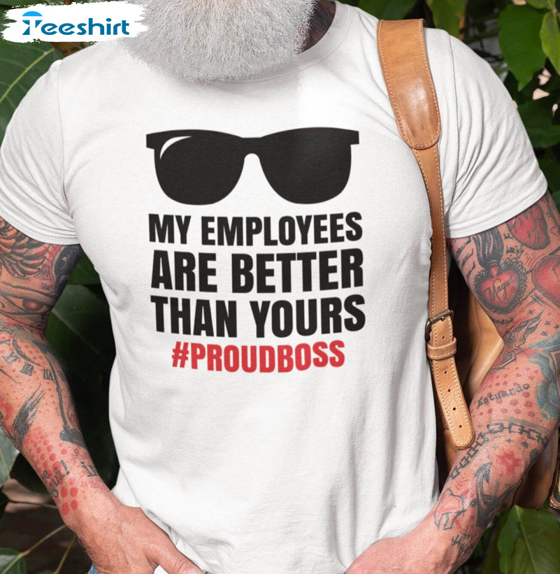 My Employees Are Better Than Yours Sweatshirt, Bosss Day Unisex Hoodie