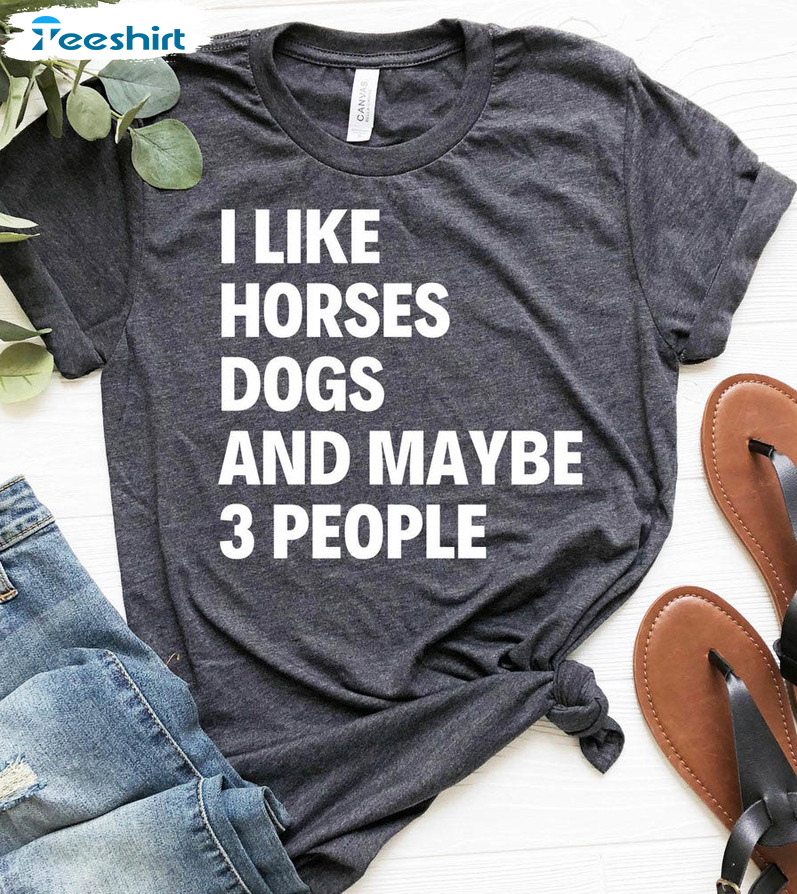 I Like Horses Dogs And Maybe 3 People Funny Shirt, Girls Horse Unisex T-shirt Crewneck