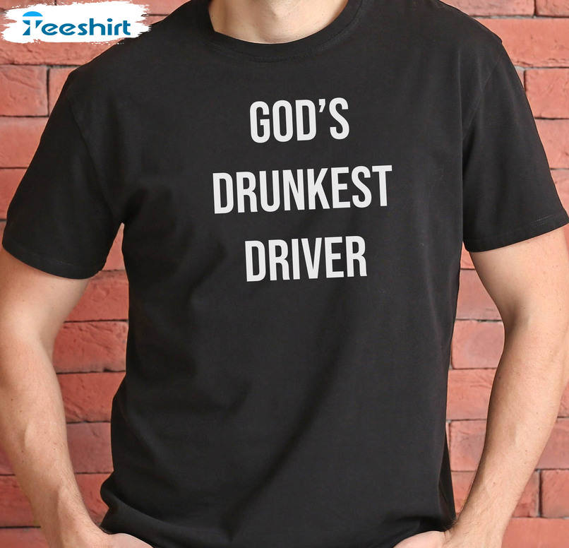 God's Drunkest Driver Shirt, Funny Election Unisex Hoodie Crewneck