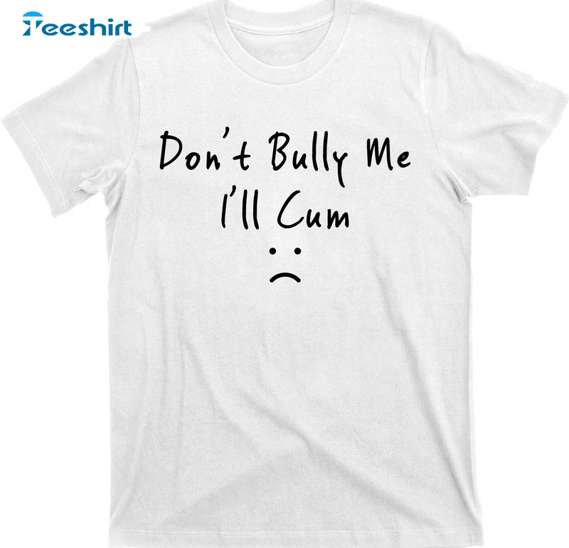 Don't Bully Me I'll Cum Shirt, Vintage Short Sleeve Unisex Hoodie