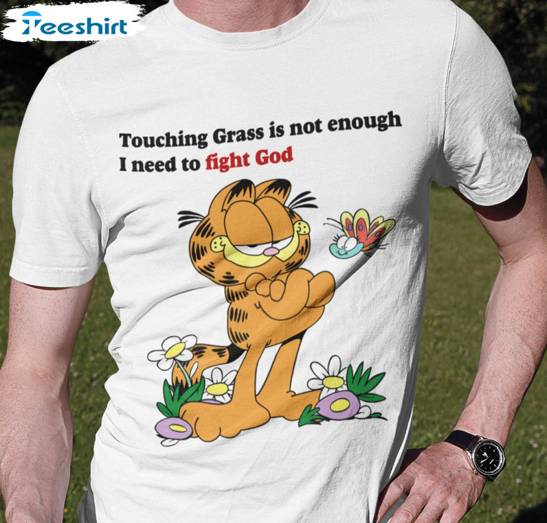 Touching Grass Is Not Enough I Need To Fight God Shirt, Garfield Crewneck Unisex T-shirt