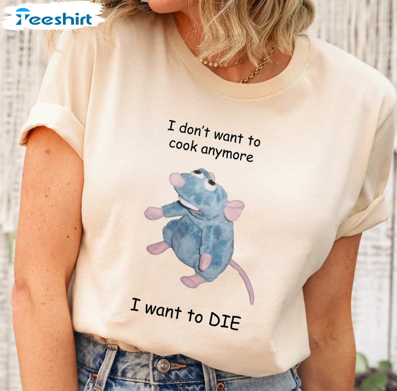 I Don't Want To Cook Anymore I Want To Die Shirt, Remy Rat Unisex T-shirt Long Sleeve